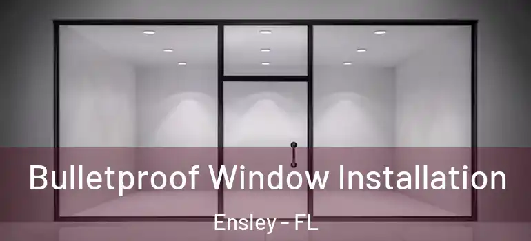 Bulletproof Window Installation Ensley - FL