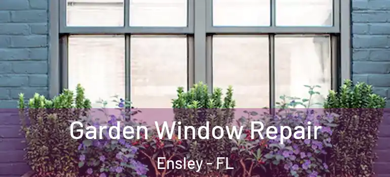 Garden Window Repair Ensley - FL