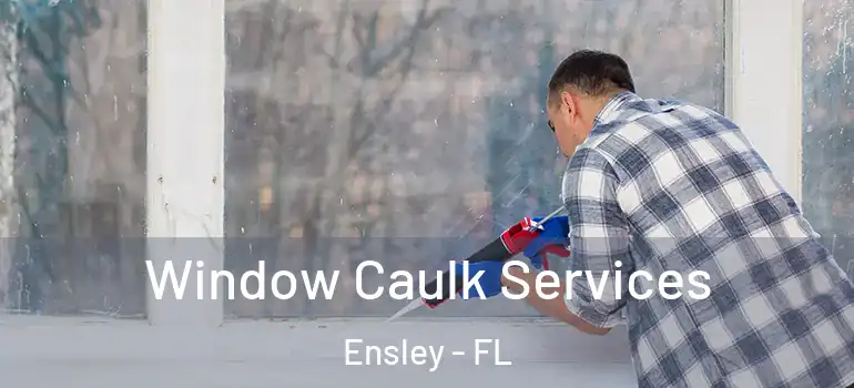 Window Caulk Services Ensley - FL