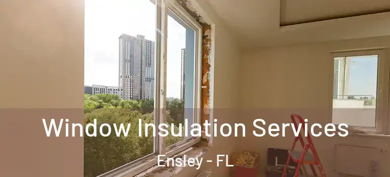 Window Insulation Services Ensley - FL