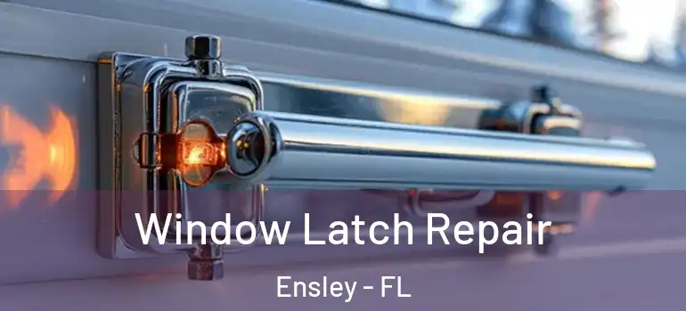 Window Latch Repair Ensley - FL